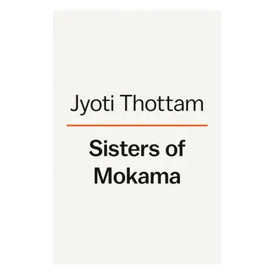 "Sisters of Mokama: The Pioneering Women Who Brought Hope and Healing to India" - "" ("Thottam J