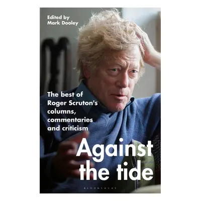 "Against the Tide: The Best of Roger Scruton's Columns, Commentaries and Criticism" - "" ("Scrut