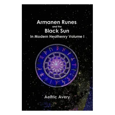 "Armanen Runes and the Black Sun in Modern Heathenry Volume I" - "" ("Avery Aelfric")