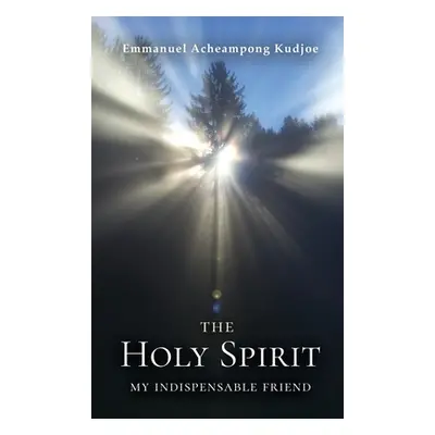 "The Holy Spirit: My Indispensable Friend" - "" ("Kudjoe Emmanuel Acheampong")