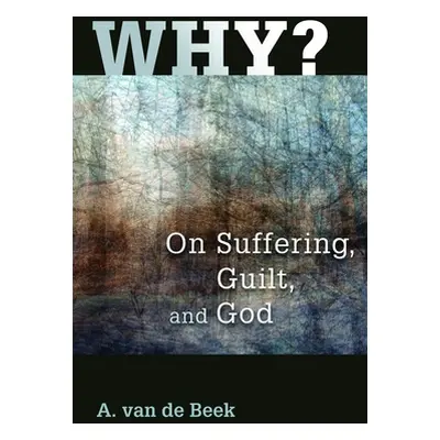 "Why?: On Suffering, Guilt, and God" - "" ("Van De Beek A.")