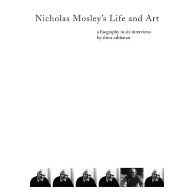 "Nicholas Mosley's Life and Art: A Biography in Six Interviews" - "" ("Rahbaran Shiva")