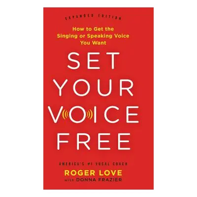 "Set Your Voice Free: How to Get the Singing or Speaking Voice You Want" - "" ("Frazier Donna")