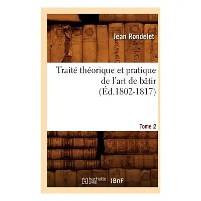 "Trait Thorique Et Pratique de l'Art de Btir. Tome 2 (d.1802-1817)" - "" ("Rondelet Jean")