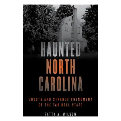 "Haunted North Carolina: Ghosts and Strange Phenomena of the Tar Heel State" - "" ("Wilson Patty