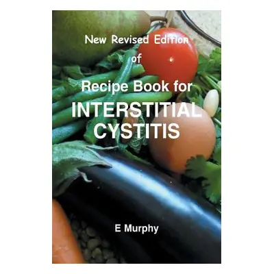 "New Revised Edition of Recipe book for Interstitial Cystitis: New Revised Edition of Recipe Boo