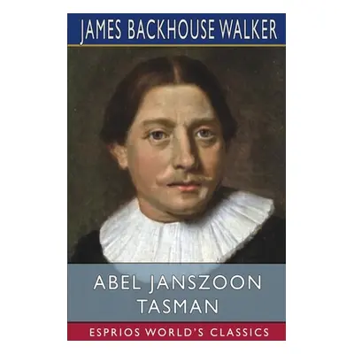 "Abel Janszoon Tasman (Esprios Classics)" - "" ("Walker James Backhouse")