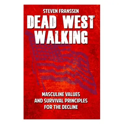 "Dead West Walking: Masculine Values and Survival Principles for The Decline" - "" ("Franssen St