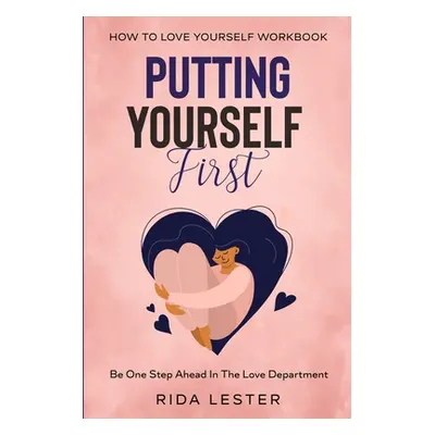 How To Put Yourself First: Putting Yourself First - Be One Step Ahead In The Love Department (Le