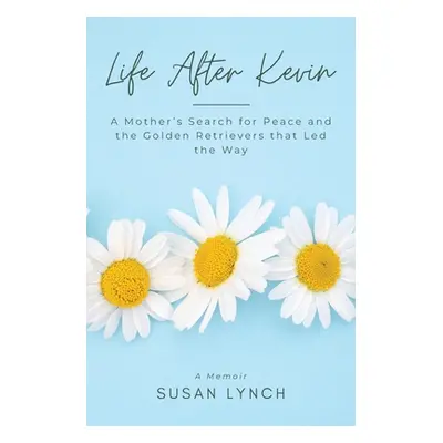 "Life After Kevin: A Mother's Search for Peace and the Golden Retrievers that Led the Way" - "" 