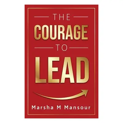 "The Courage to Lead" - "" ("Mansour Marsha M.")