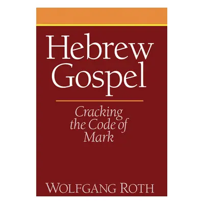 "Hebrew Gospel: Cracking the Code of Mark" - "" ("Roth Wolfgang")