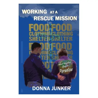 "Working at a Rescue Mission: Just Another Day in Paradise" - "" ("Junker Donna")