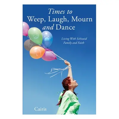 "Times to Weep, Laugh, Mourn and Dance: Living With Schizoid Family and Faith" - "" ("Cairis")