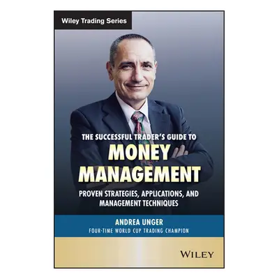 "The Successful Trader's Guide to Money Management: Proven Strategies, Applications, and Managem