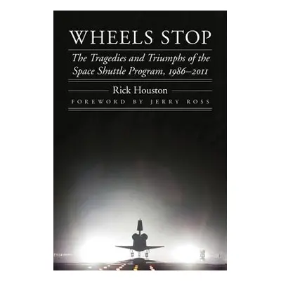 "Wheels Stop: The Tragedies and Triumphs of the Space Shuttle Program, 1986-2011" - "" ("Houston