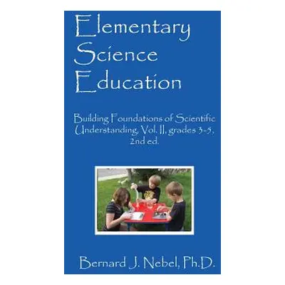 "Elementary Science Education: Building Foundations of Scientific Understanding, Vol. II, grades