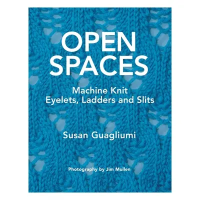 "Open Spaces: Machine Knit Eyelets, Ladders and Slits" - "" ("Guagliumi Susan")