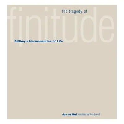 "The Tragedy of Finitude: Dilthey's Hermeneutics of Life" - "" ("de Mul Jos")