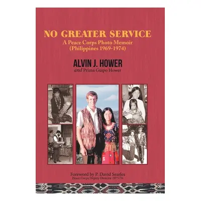 "No Greater Service: A Peace Corps Photo Memoir (Philippines 1969-1974)" - "" ("Hower Alvin J.")