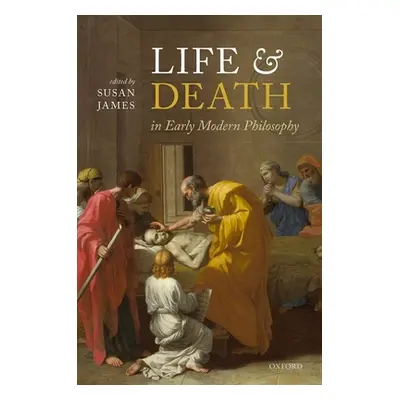 "Life and Death in Early Modern Philosophy" - "" ("James Susan")