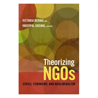 "Theorizing NGOs: States, Feminisms, and Neoliberalism" - "" ("Bernal Victoria")