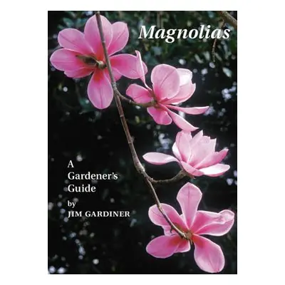 "Magnolias: A Gardener's Guide" - "" ("Gardiner Jim")