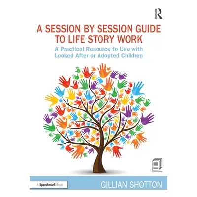 "A Session by Session Guide to Life Story Work: A Practical Resource to Use with Looked After or