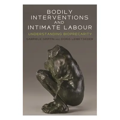 "Bodily Interventions and Intimate Labour: Understanding Bioprecarity" - "" ("Griffin Gabriele")