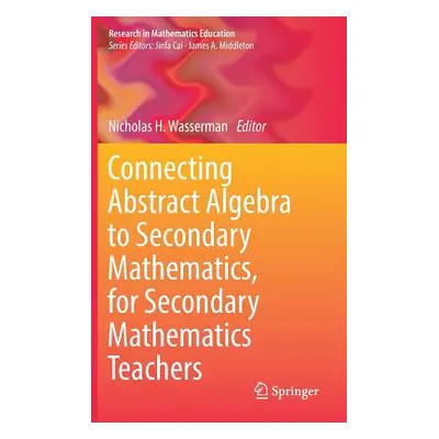 "Connecting Abstract Algebra to Secondary Mathematics, for Secondary Mathematics Teachers" - "" 