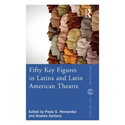 "Fifty Key Figures in Latinx and Latin American Theatre" - "" ("Hernndez Paola S.")