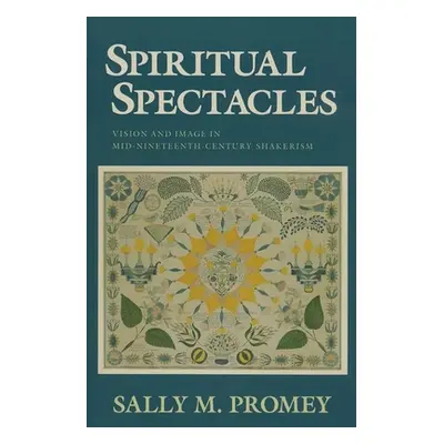 "Spiritual Spectacles: Vision and Image in Mid-Nineteenth-Century Shakerism" - "" ("Promey Sally