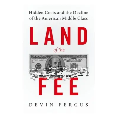 "Land of the Fee: Hidden Costs and the Decline of the American Middle Class" - "" ("Fergus Devin