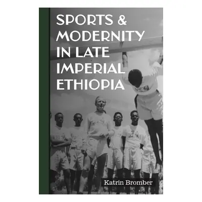 "Sports & Modernity in Late Imperial Ethiopia" - "" ("Bromber Katrin")