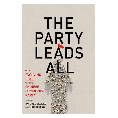 "The Party Leads All: The Evolving Role of the Chinese Communist Party" - "" ("DeLisle Jacques")