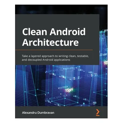 "Clean Android Architecture: Take a layered approach to writing clean, testable, and decoupled A