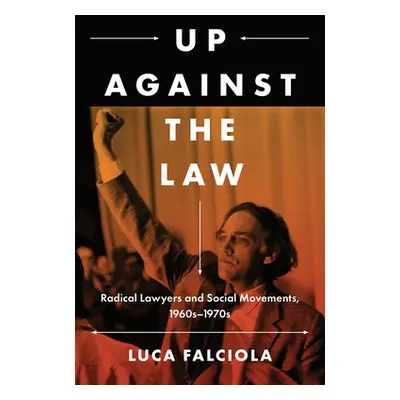 "Up Against the Law: Radical Lawyers and Social Movements, 1960s-1970s" - "" ("Falciola Luca")