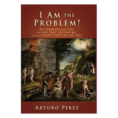 "I Am the Problem!: My struggle with sin, the law that accuses me, and the gospel that sets me f