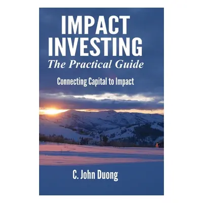 "Impact Investing: The Practical Guide" - "" ("Duong John")