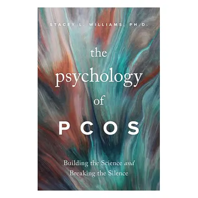 "The Psychology of Pcos: Building the Science and Breaking the Silence" - "" ("Williams Stacey L