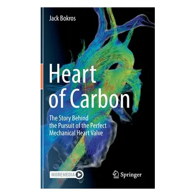 "Heart of Carbon: The Story Behind the Pursuit of the Perfect Mechanical Heart Valve" - "" ("Bok