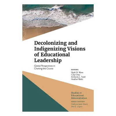 "Decolonizing and Indigenizing Visions of Educational Leadership: Global Perspectives in Chartin