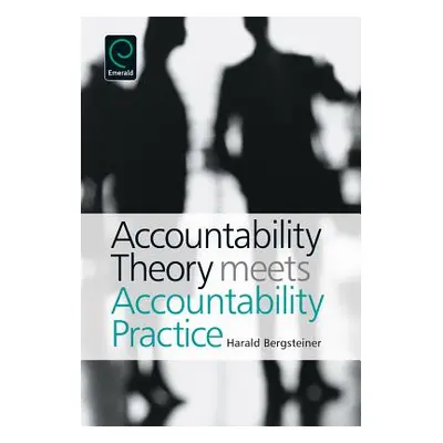 "Accountability Theory Meets Accountability Practice" - "" ("Bergsteiner Harald")