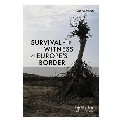 "Survival and Witness at Europe's Border: The Afterlives of a Disaster" - "" ("Horsti Karina")