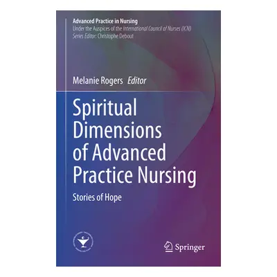 "Spiritual Dimensions of Advanced Practice Nursing: Stories of Hope" - "" ("Rogers Melanie")