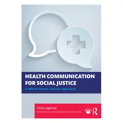 "Health Communication for Social Justice: A Whole Person Activist Approach" - "" ("Agarwal Vinit