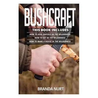 "Bushcraft: This book includes: How To Heal Oneself in the Wilderness + How To Eat in the Wilder