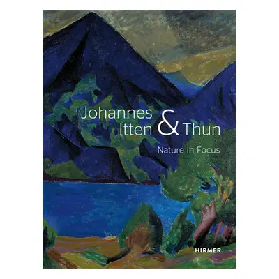 "Johannes Itten and Thun: Nature in Focus" - "" ("Hirsch Helen")