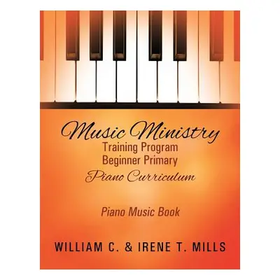 "Music Ministry Training Program Beginner Primary Piano Curriculum: Piano Music Book" - "" ("Mil