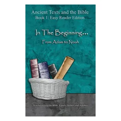 "In The Beginning... From Adam to Noah - Easy Reader Edition: Synchronizing the Bible, Enoch, Ja